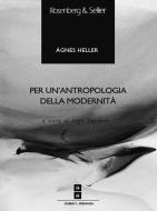 Ebook Per un'antropologia della modernità di Heller Ágnes edito da Rosenberg & Sellier