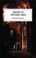 Ebook History of the Dark Ages di Richard Church edito da Endymion Press
