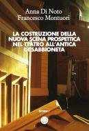 Ebook La costruzione della nuova scena prospettica nel teatro all'antica di Sabbioneta di Anna DI Noto Francesco Montuori edito da e1704