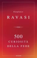 Ebook 500 curiosità della fede di Ravasi Gianfranco edito da Mondadori