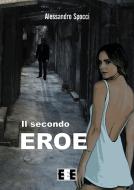 Ebook Il secondo eroe di Alessandro Spocci edito da Edizioni Esordienti E-book