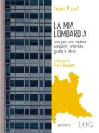 Ebook La mia Lombardia. Idee per una regione semplice, concreta, giusta e felice di Fabio Pizzul edito da goWare & LOG