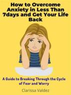 Ebook How to Overcome Anxiety in Less Than 7days and Get Your Life Back di Clarissa Valdez edito da Salvage Books