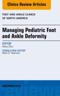Ebook Managing Pediatric Foot and Ankle Deformity, An issue of Foot and Ankle Clinics of North America di Alice Chu edito da Elsevier