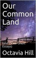 Ebook Our Common Land / (and Other Short Essays) di Octavia Hill edito da iOnlineShopping.com