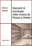 Ebook Elementi di sociologia nella musica da Mozart a Mahler di Ettore Napoli edito da Ettore Napoli