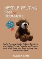 Ebook Needle Felting Book for Beginners di Angela Kemp edito da Angela Kemp