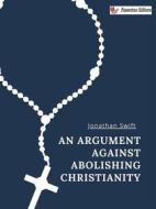 Ebook An Argument Against Abolishing Christianity di Jonathan Swift edito da Passerino