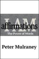 Ebook I Am Affirmations di Peter Mulraney edito da Peter Mulraney