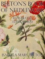 Ebook Beeton's Book of Needlework: Illustrated Edition, 1870 di Isabella Mary Beeton edito da Isabella Mary Beeton