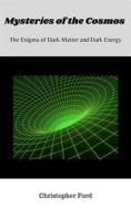 Ebook Mysteries of the Cosmos: The Enigma of Dark Matter and Dark Energy di Christopher Ford edito da CKF Publishing