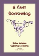 Ebook A FAIRY BORROWING - a tale about fairies who borrow di Anon E Mouse edito da Abela Publishing
