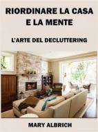 Ebook Riordinare La Casa E La Mente: L’Arte Del Decluttering di Mary Albrich edito da Mary Albrich
