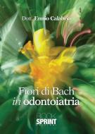 Ebook Fiori di Bach in odontoiatria di Ennio Calabria edito da Booksprint