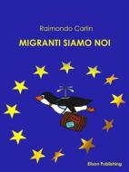 Ebook I migranti siamo noi di Raimondo Carlin edito da Elison Publishing