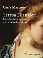 Ebook Teresa Filangieri. Una duchessa contro un mondo di uomini di Marcone Carla edito da Scrittura & Scritture