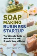 Ebook Soap Making Business Startup di Floy Sweeney edito da Youcanprint
