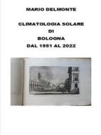 Ebook Climatologia solare di Bologna dal 1951 al 2022 di Mario Delmonte edito da Youcanprint