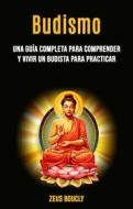 Ebook Budismo: Una Guía Completa Para Comprender Y Vivir Un Budista Para Practicar di Zeus boucly edito da Zeus boucly