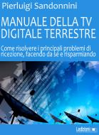 Ebook Manuale Della TV Digitale Terrestre di Sandonnini Pierluigi edito da Ledizioni