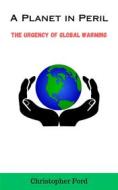 Ebook A Planet in Peril: The Urgency of Global Warming di Christopher Ford edito da CKF Publishing