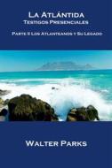Ebook La Atlántida Testigos Presenciales  Parte Ii Los Atlanteanos Y Su Legado di Walter Parks edito da Babelcube Inc.