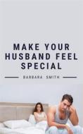 Ebook Make Your Husband Feel Special di Barbara Smith edito da RWG Publishing