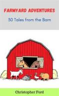 Ebook Farmyard Adventures: 30 Tales from the Barn di Christopher Ford edito da CKF Publishing