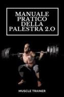 Ebook Manuale Pratico della Palestra 2.0 di Muscle Trainer edito da Muscle Trainer
