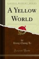 Ebook A Yellow World di Hung Chang Li edito da Forgotten Books