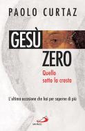 Ebook Gesù zero. Quello sotto la crosta. L'ultima occasione che hai per saperne di più di Curtaz Paolo edito da San Paolo Edizioni