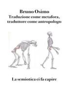 Ebook Traduzione come metafora, traduttore come antropologo di Bruno Osimo edito da Bruno Osimo