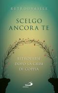 Ebook Scelgo ancora te. Ritrovarsi dopo la crisi di coppia di Retrouvaille edito da San Paolo Edizioni