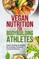 Ebook Vegan nutrition for bodybuilding athletes di Sandra Mercer edito da Youcanprint
