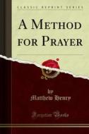 Ebook A Method for Prayer di Matthew Henry edito da Forgotten Books