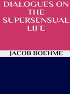 Ebook Dialogues on the Supersensual Life di Jacob Boehme edito da GIANLUCA