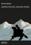 Ebook Geopolitica del Caucaso russo di Bifolchi Giuliano edito da Sandro Teti Editore