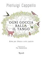 Ebook Ogni goccia balla il tango di Cappello Pierluigi edito da Rizzoli