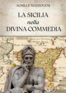 Ebook La Sicilia nella Divina Commedia di Achille Mazzoleni edito da Edizioni Aurora Boreale