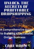 Ebook Unlock the Secrets of Profitable Dropshipping di Carl ADAM edito da BookLover