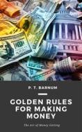 Ebook Golden Rules for Making Money di P. T. Barnum edito da Interactive Media