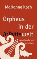 Ebook Orpheus in der Arbeitswelt di Marianne Koch edito da Books on Demand