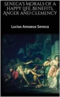 Ebook Seneca's Morals of a Happy Life, Benefits, Anger and Clemency di Lucius Annaeus Seneca edito da Books on Demand