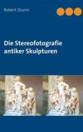 Ebook Die Stereofotografie antiker Skulpturen di Robert Sturm edito da Books on Demand