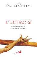 Ebook L'Ultimo Sì. Un Dio che muore solo come un cane di Curtaz Paolo edito da San Paolo Edizioni