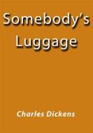 Ebook Somebody's Luggage di Charles Dickens edito da Charles Dickens