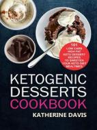 Ebook Ketogenic Desserts Cookbook: 101 Low Carb High Fat Keto Dessert Recipes To Sweeten Your Keto Diet Mealtimes di Katherine Davis edito da Rockstream Press