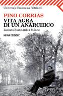 Ebook Vita agra di un anarchico di Pino Corrias edito da Feltrinelli Editore
