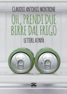 Ebook Oh, prendi due birre dal frigo di Claudio Antonio Montrone edito da Ultra