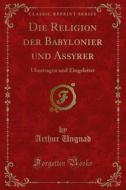Ebook Die Religion der Babylonier und Assyrer di Arthur Ungnad edito da Forgotten Books